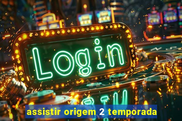 assistir origem 2 temporada